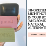 3 Ingredients You MIGHT NOT WANT In Your Body Soap (And Some Great Natural Alternatives)