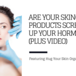 Are Your Skincare Products Screwing Up Your Hormones? (In Partnership With Hug Your Skin)