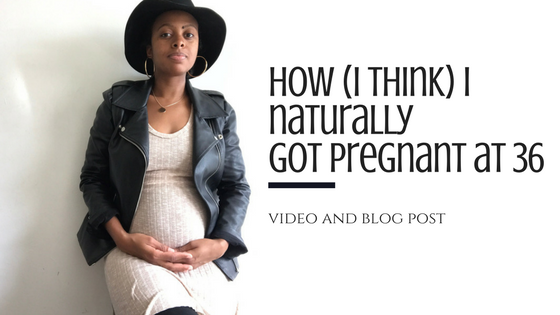 How (I Think) I Naturally Got Pregnant At 36 - It's Me Lady G