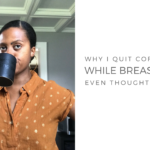Why I Quit Drinking Coffee While Breastfeeding